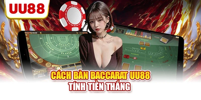 Cách bàn baccarat UU88 tính tiền thắng