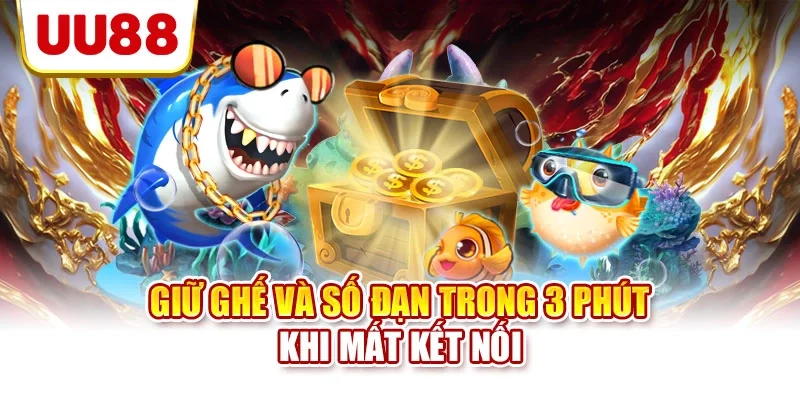 Giữ ghế và số đạn trong 3 phút khi mất kết nối