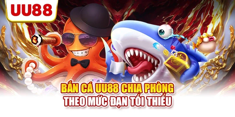 Bắn cá UU88 chia phòng theo mức đạn tối thiểu