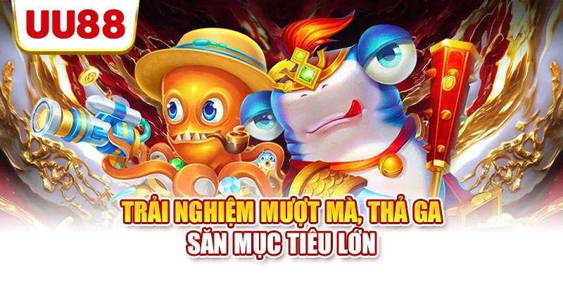 Trải nghiệm mượt mà, thả ga săn mục tiêu lớn