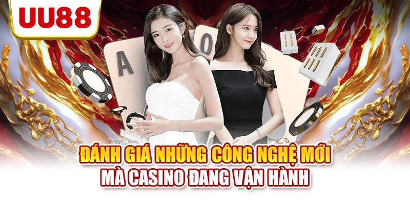 Đánh giá những công nghệ mới mà casino đang vận hành