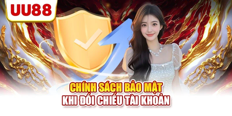 Chính sách bảo mật khi đối chiếu tài khoản