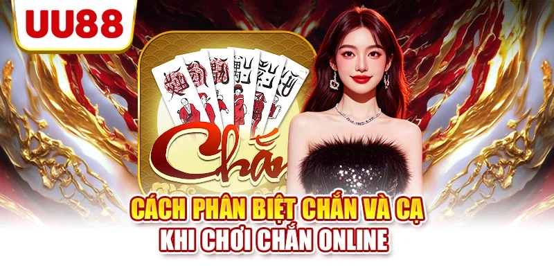 Cách phân biệt chắn và cạ khi chơi chắn online