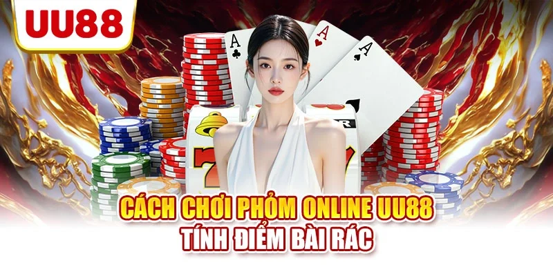 Cách chơi phỏm online UU88 tính điểm bài rác