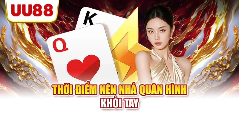 Thời điểm nên nhả quân hình khỏi tay