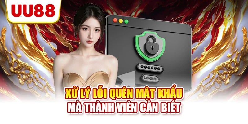 Xử lý lỗi quên mật khẩu mà thành viên cần biết