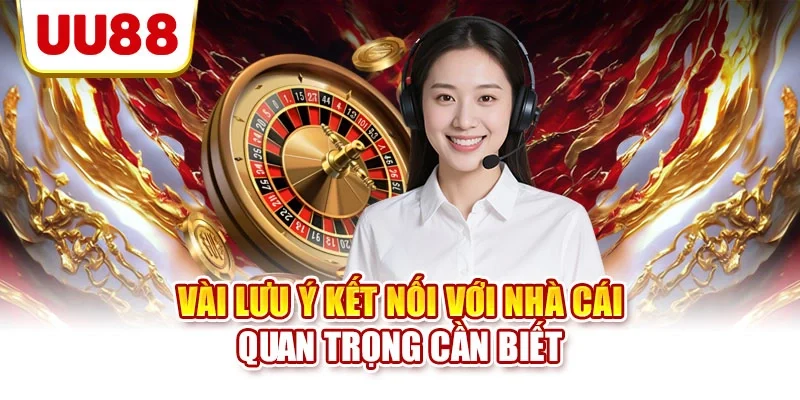Vài lưu ý kết nối với nhà cái quan trọng cần biết