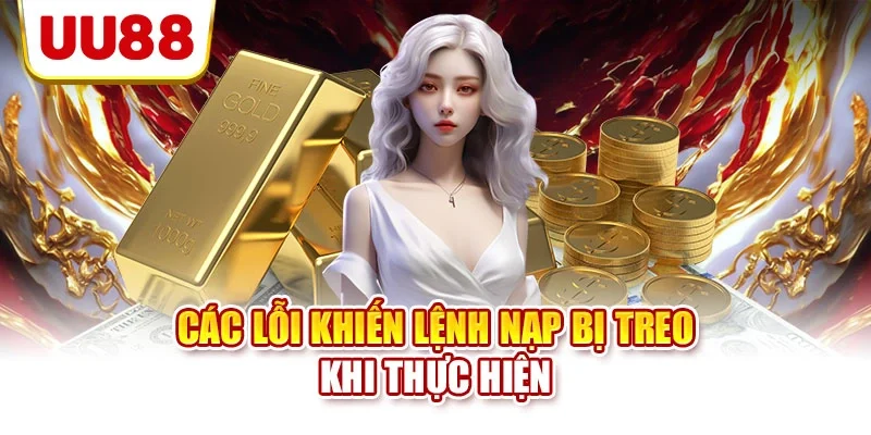 Các lỗi khiến lệnh nạp bị treo khi thực hiện