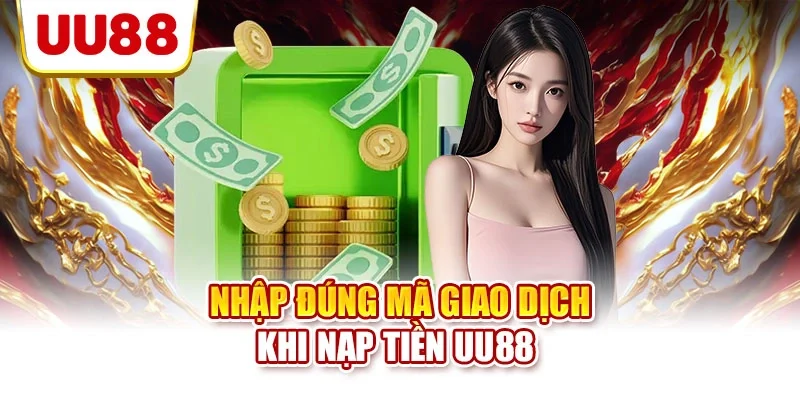 Nhập đúng mã giao dịch khi nạp tiền UU88 
