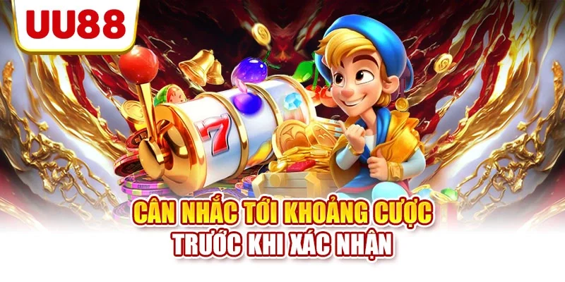 Cân nhắc tới khoảng cược trước khi xác nhận