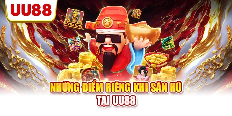 Những điểm riêng khi săn hũ tại UU88