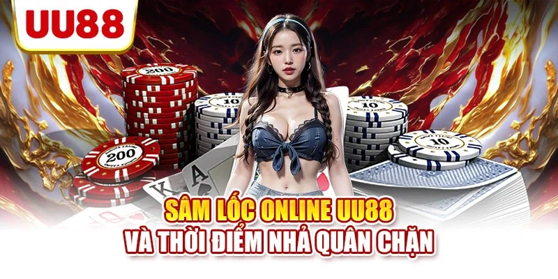 Sâm lốc online UU88 và thời điểm nhả quân chặn