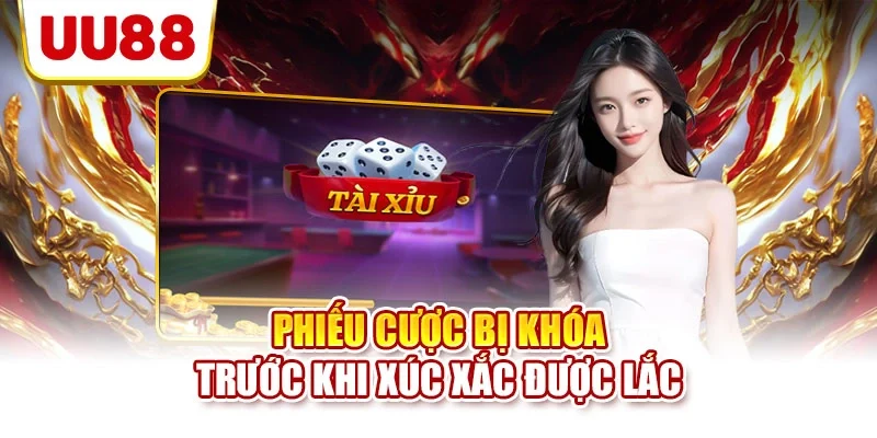 Phiếu cược bị khóa trước khi xúc xắc được lắc