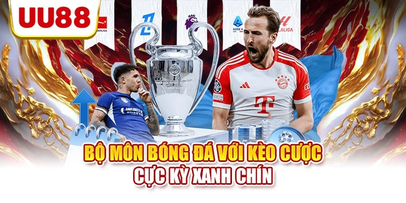 Bộ môn bóng đá với kèo cược cực kỳ xanh chín
