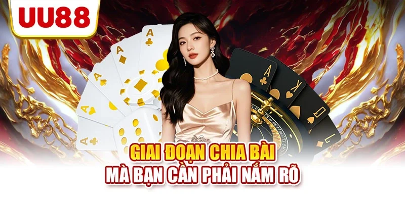 Giai đoạn chia bài mà bạn cần phải nắm rõ